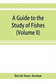 A guide to the study of fishes (Volume II)