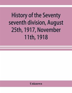 History of the Seventy seventh division, August 25th, 1917, November 11th, 1918 - Unknown