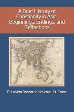 A Brief History of Christianity in Asia: Beginnings, Endings, and Reflections - Brown, R. Lamon; Crane, Michael D.