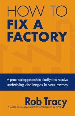 How to Fix a Factory: A Practical Approach to Clarify and Resolve Underlying Challenges in Your Factory - Tracy, Rob