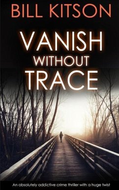 VANISH WITHOUT TRACE an absolutely addictive crime thriller with a huge twist - Kitson, Bill