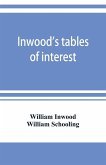 Inwood's tables of interest and mortality for the purchasing of estates and valuation of properties, including advowsons, assurance policies, copyholds, deferred annuities, freeholds, ground rents, immediate annuities, leaseholds, life interests, mortgage