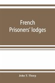French prisoners' lodges. A brief account of twenty-six lodges and chapters of freemasons, established and conducted by French prisoners of war in England and elsewhere, between 1756 and 1814. Illustrated by eighteen plates, consisting of facsimiles of or
