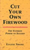 Cut Your Own Firewood: The Ultimate Power to Succeed