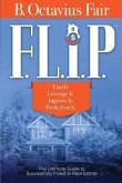 F. L. I. P.: How to master the four key components of every SUCCESSFUL real estate deal.