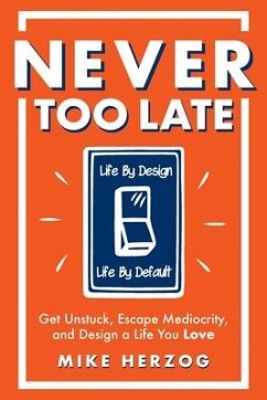 Never Too Late: Get Unstuck, Escape Mediocrity, and Design a Life You Love - Herzog, Mike