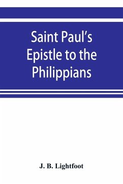 Saint Paul's Epistle to the Philippians; a revised text with Introduction,notes,and disserations - B. Lightfoot, J.