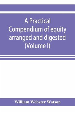 A practical compendium of equity arranged and digested (Volume I) - Webster Watson, William