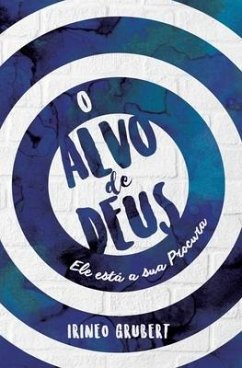 O Alvo de Deus: Ele Está à Sua Procura - Grubert, Irineo