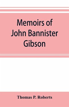 Memoirs of John Bannister Gibson, late chief justice of Pennsylvania. With Hon. Jeremiah S. Black's eulogy, notes from Hon. William A. Porter's Essay upon his life and character, etc - P. Roberts, Thomas