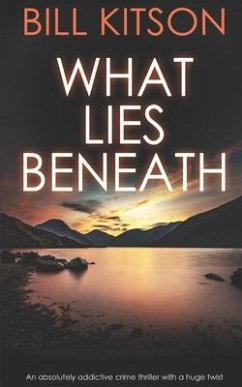 WHAT LIES BENEATH an absolutely addictive crime thriller with a huge twist - Kitson, Bill