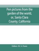 Pen pictures from the garden of the world, or, Santa Clara County, California