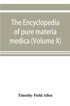 The encyclopedia of pure materia medica; a record of the positive effects of drugs upon the healthy human organism (Volume X) - Field Allen, Timothy