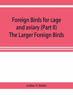 Foreign birds for cage and aviary (Part II) The Larger Foreign Birds - G Butler, Arthur