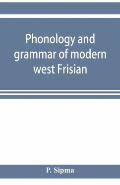 Phonology and grammar of modern west Frisian, with phonetic texts and glossary - Sipma, P.