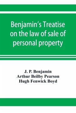 Benjamin's Treatise on the law of sale of personal property, with references to the American decisions, and to the French code and civil law - P. Benjamin, J.; Beilby Pearson, Arthur