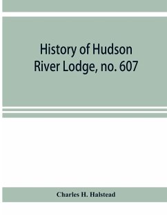 History of Hudson River Lodge, no. 607, free and accepted masons, Newburgh, N.Y., from January 11, 1866 to June 19, 1896 - H. Halstead, Charles