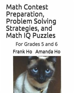 Math Contest Preparation, Problem Solving Strategies, and Math IQ Puzzles: For Grades 5 and 6 - Ho, Amanda; Ho, Frank