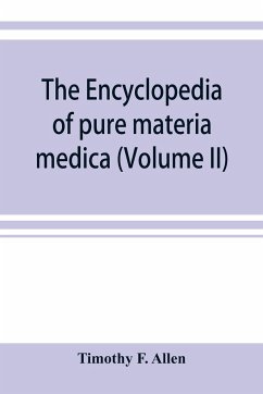 The encyclopedia of pure materia medica; a record of the positive effects of drugs upon the healthy human organism (Volume II) - F. Allen, Timothy