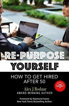 Re-Purpose Yourself: How to Get Hired After 50 - Bodnar, Alex J.