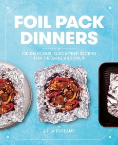 Foil Pack Dinners: 100 Delicious, Quick-Prep Recipes for the Grill and Oven: A Cookbook - Rutland, Julia