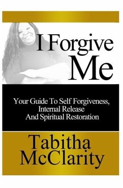 I Forgive Me: Your Guide To Self Forgiveness, Internal Release and Spiritual Restoration - McClarity, Tabitha L.