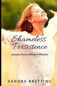 Shameless Persistence: Lessons from a Modern Miracle - Bretting, Sandra