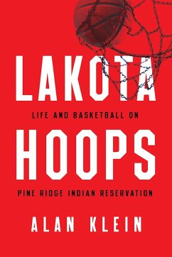 Lakota Hoops: Life and Basketball on Pine Ridge Indian Reservation - Klein, Alan