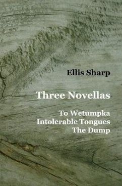 Three Novellas: To Wetumpka - Intolerable Tongues - The Dump - Sharp, Ellis