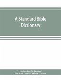 A standard Bible dictionary; designed as a comprehensive guide to the scriptures, embracing their languages, literature, history, biography, manners and customs, and their theology
