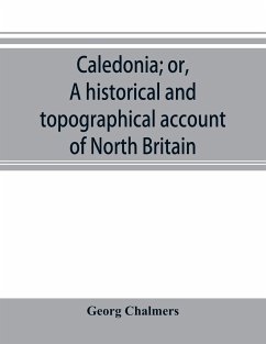 Caledonia; or, A historical and topographical account of North Britain, from the most ancient to the present times. - Chalmers, Georg