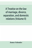 A treatise on the law of marriage, divorce, separation, and domestic relations (Volume II) The Law of Marriage and Divorce embracing marriage, divorce and separation, Alienation of Affections, Abandonment, Breach of Promise, Criminal Conversation, Curtesy
