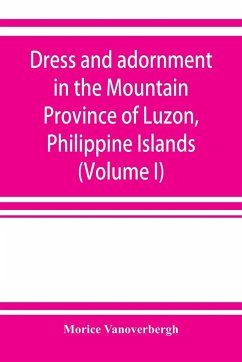 Dress and adornment in the Mountain Province of Luzon, Philippine Islands (Volume I) - Vanoverbergh, Morice