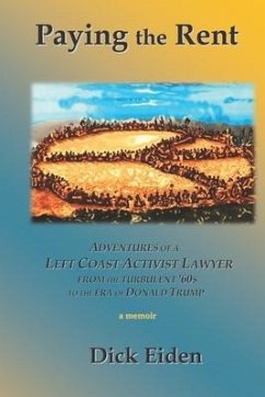 Paying the Rent: Adventures of an Left Coast Activist Lawyer from the Turbulent '60s to the Era of Donald Trump - Eiden, Dick