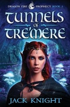 Tunnels of Tre'mere (Dragon Fire Prophecy Book 3) - Knight, Jack