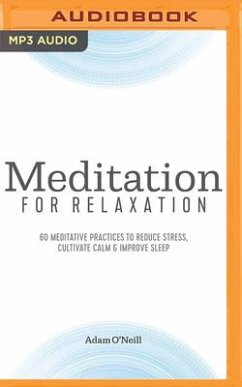 Meditation for Relaxation: 60 Meditative Practices to Reduce Stress, Cultivate Calm, and Improve Sleep - O'Neill, Adam