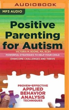 Positive Parenting for Autism: Powerful Strategies to Help Your Child Overcome Challenges and Thrive - Boone, Victoria M.