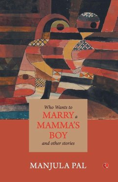 Who Wants to Marry a Mamma's Boy and Other Stories - Pal, Manjula