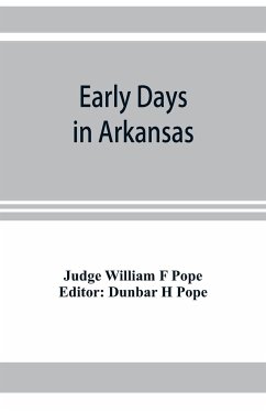 Early days in Arkansas; being for the most part the personal recollections of an old settler - William F Pope, Judge