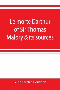 Le morte Darthur of Sir Thomas Malory & its sources - Dutton Scudder, Vida
