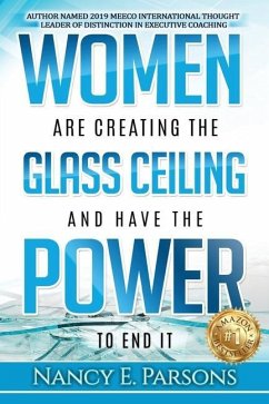 Women Are Creating the Glass Ceiling and Have the Power to End It - Parsons, Nancy E.