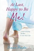 At Last, Happy to Be Me!: Understanding the Key to Your Best Life