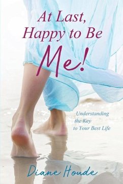 At Last, Happy to Be Me!: Understanding the Key to Your Best Life - Houde, Diane