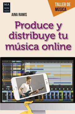 Produce Y Distribuye Tu Música Online: Guía Práctica del Creador Musical Digital - Ramis, Aina