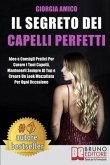 Il Segreto Per Capelli Perfetti: Idee e Consigli Pratici Per Curare I Tuoi Capelli, Mantenerli Sempre Al Top e Creare Un Look Mozzafiato Per Ogni Occa