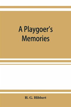 A playgoer's memories - G. Hibbert, H.