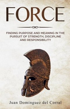 Force: Finding Purpose and Meaning in the Pursuit of Strength, Discipline, and Responsibility - Dominguez del Corral, Juan