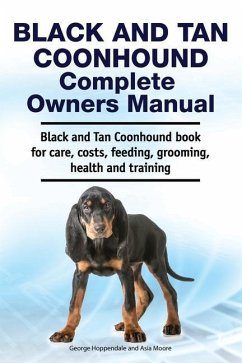 Black and Tan Coonhound Complete Owners Manual. Black and Tan Coonhound book for care, costs, feeding, grooming, health and training. - Moore, Asia; Hoppendale, George