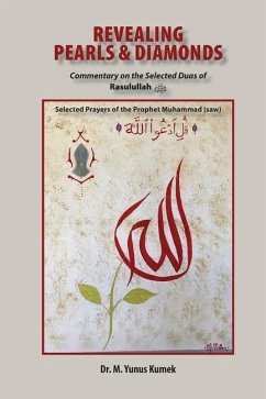 Revealing Pearls and Diamonds: Selected Prayers of the Prophet Muhammad (saw): Commentary on the Selected Duas of Rasulullah صلى &# - Kumek, Yunus