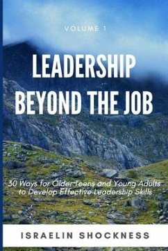 Leadership Beyond the Job: 30 Ways For Older Teens and Young Adults To Develop Effective Leadership Skills - Shockness, Israelin